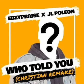 Who Told You (Christian Remake) by JL Poleon