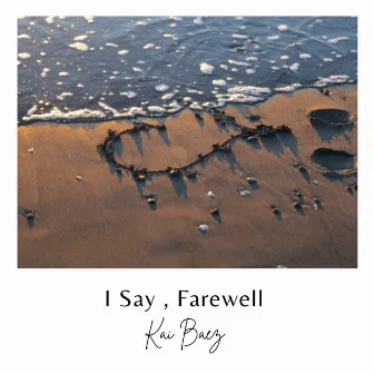 i say, farwell by Kai Baez