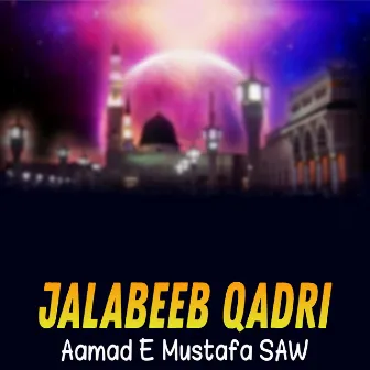 Aamad E Mustafa SAW by Jalabeeb Qadri