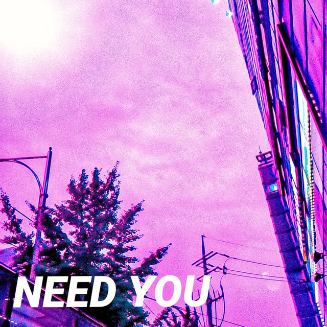 Need You