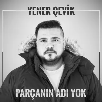 Parçanın Adı Yok by Yener Çevik