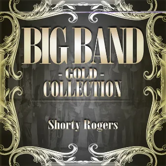 Big Band Gold Collection ( Shorty Rogers And His Orchestra ) by Shorty Rogers And His Orchestra