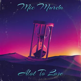 Alot to Lose by Mic Murda