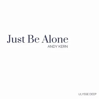 Just Be Alone by Andy Kern