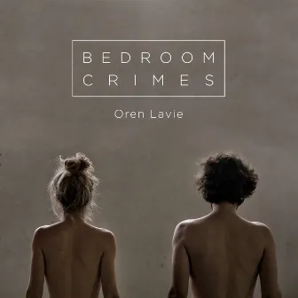 Bedroom Crimes by Oren Lavie