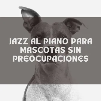 Jazz Al Piano Para Mascotas Sin Preocupaciones by Salón de jazz suave