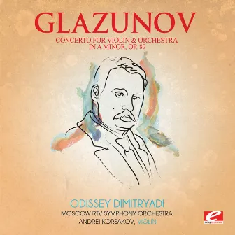 Glazunov: Concerto for Violin and Orchestra in A Minor, Op. 82 (Digitally Remastered) by Andrei Korsakov