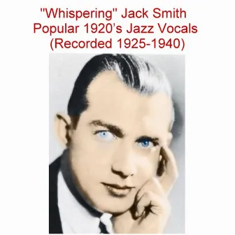 Whispering Jack Smith Popular 1920's Jazz Vocals (Recorded 1925-1940) by Whispering Jack Smith