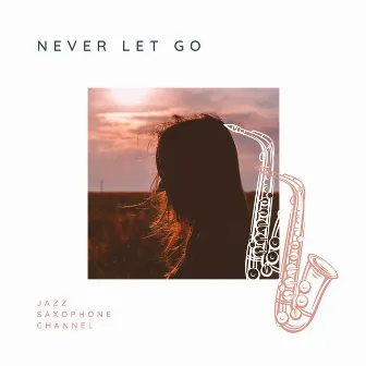 Never Let Go by Jazz Saxophone Channel