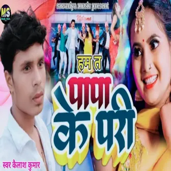 Ham Ta Papa Ke Pari by Kailash Kumar