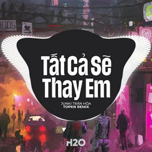 Tất Cả Sẽ Thay Em (EDM Remix)