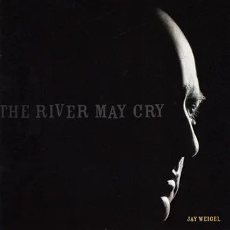 The River May Cry by Jay Weigel