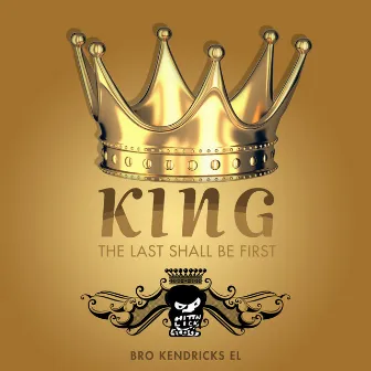 King (The Last Shall Be First) by Bro Kendricks El