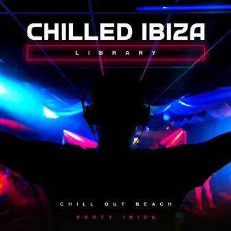 Chilled Ibiza Library by Chill Out Beach Party Ibiza