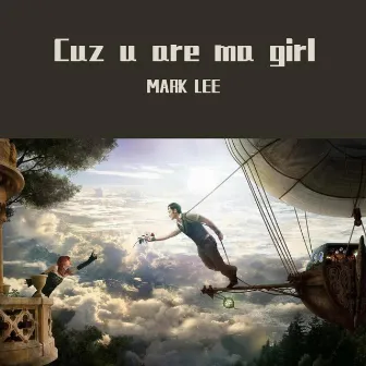 Cuz u are ma girl by Mark Lee