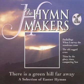 The Hymn Makers: There Is a Green Hill Far Away (A Selection of Easter Hymns) by St. Michael's Singers