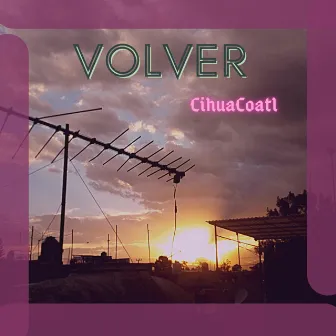 Volver by Cihua Coatl