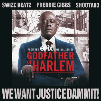 We Want Justice Dammit! (feat. Swizz Beatz, Freddie Gibbs & Shoota93) by Godfather of Harlem