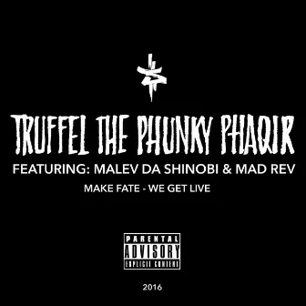 Make Fate & We Get Live by Truffel the Phunky Phaqir