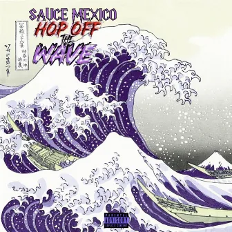 Hop Off The Wave (Deluxe) by Sauce Mexico