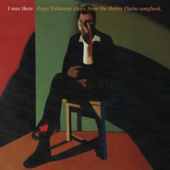 I Was There: Roger Kellaway Plays from the Bobby Darin Songbook by Roger Kellaway