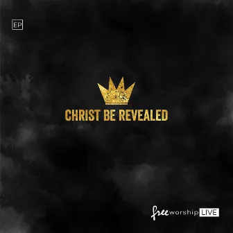 Christ Be Revealed (Live) by Free Worship