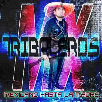 Mexicano Hasta la Madre by Tribaleros MX