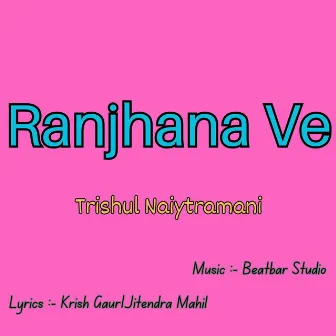 Ranjhana Ve by Trishul Naiytramani