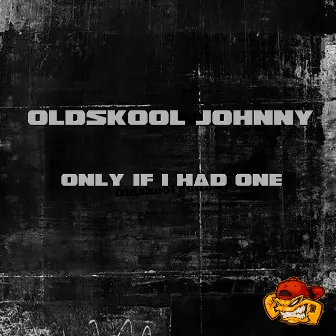 Only If I Had One by Oldskool Johnny