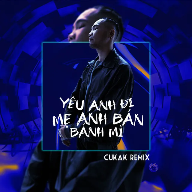 yêu anh đi mẹ anh bán bánh mì (Cukak Remix)