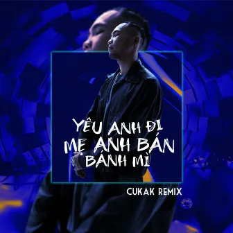 yêu anh đi mẹ anh bán bánh mì (Cukak Remix) by Phuc Du