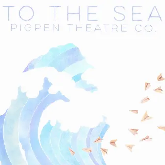 To the Sea by PigPen Theatre Co.