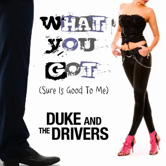 What You Got (Sure Is Good To Me) by Duke And The Drivers