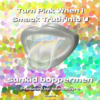 Turn Pink When I Smack Truth Into U by sunkid boppermen