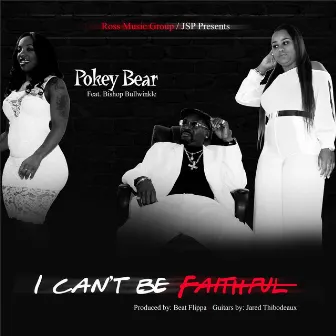 I Can't Be Faithful by Pokey Bear