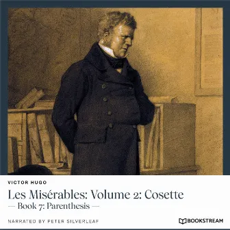 Les Misérables: Volume 2: Cosette [Book 7: Parenthesis (Unabridged)] by Peter Silverleaf