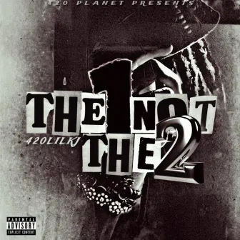 THE 1 NOT THE 2 by 420 LilKJ