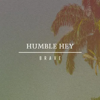 Brave by Humble Hey