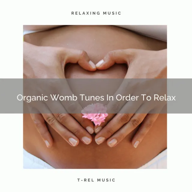 Organic Womb Tunes In Order To Relax