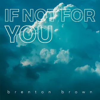 If Not for You by Brenton Brown