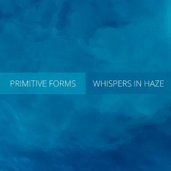 Primitive Forms by Whispers in Haze