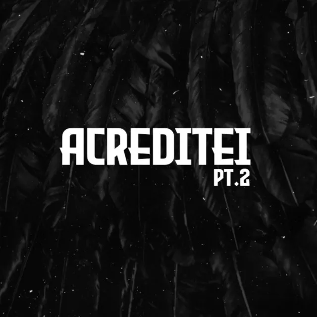 Acreditei, Pt. 2