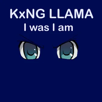 I Was I Am by KxNG LLAMA