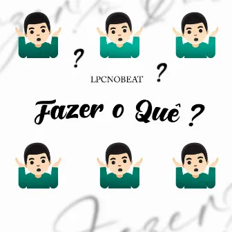 Fazer o Quê? by LpcNoBeat