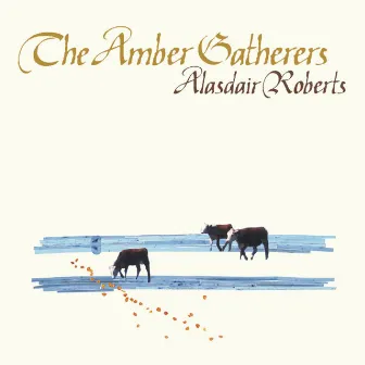 The Amber Gatherers by Alasdair Roberts