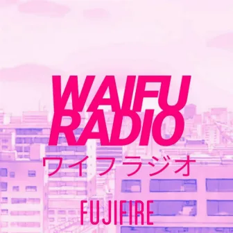 Waifu Radio by Fujifire