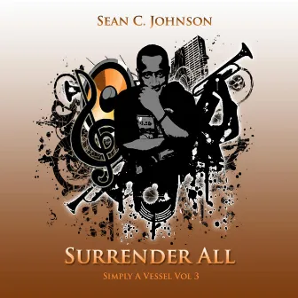 Simply a Vessel, Vol 3: Surrender All by Sean C. Johnson