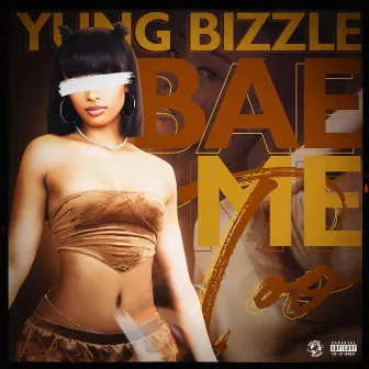 Bae Me Too by Yung Bizzle