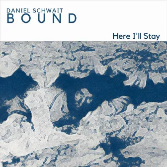 Bound: Here I'll Stay by Daniel Schwait