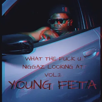 What The Fuck U Niggaz Looking At, Vol. 2 by Young Feta